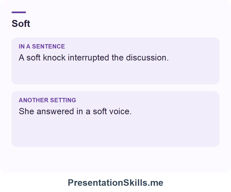 Two uses of Soft: A soft knock interrupted the discussion. She answered in a soft voice.