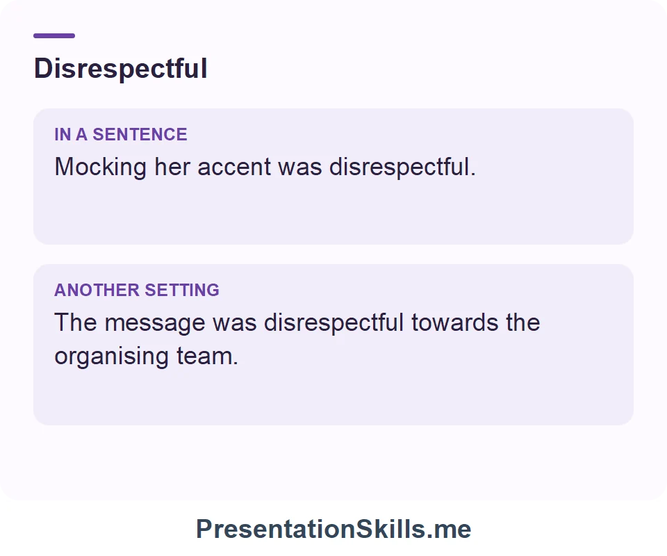 Two uses of Disrespectful: Mocking her accent was disrespectful. The message was disrespectful towards the organising team.