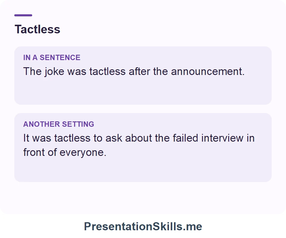 Two uses of Tactless: The joke was tactless after the announcement. It was tactless to ask about the failed interview in front of everyone.