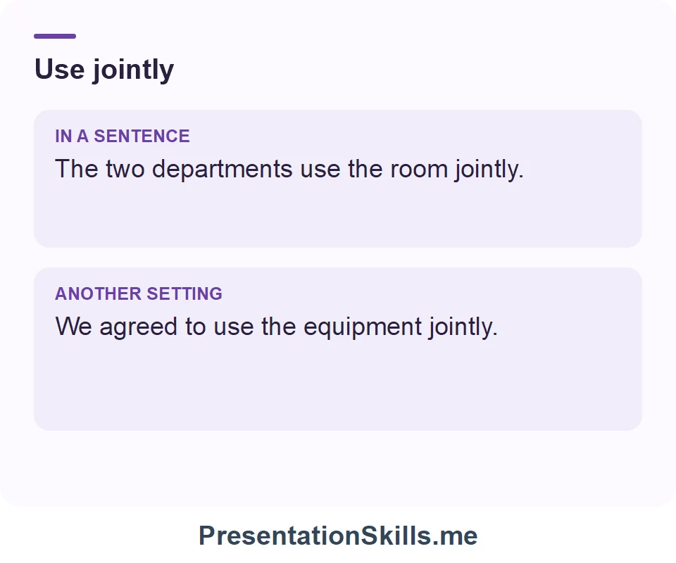 Two uses of Use jointly: The two departments use the room jointly. We agreed to use the equipment jointly.