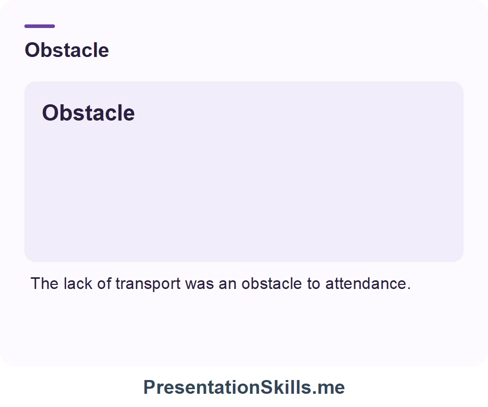Obstacle: The lack of transport was an obstacle to attendance.