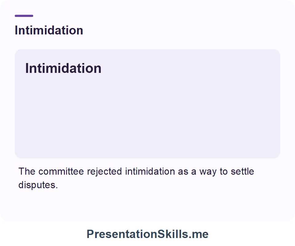 Intimidation: The committee rejected intimidation as a way to settle disputes.