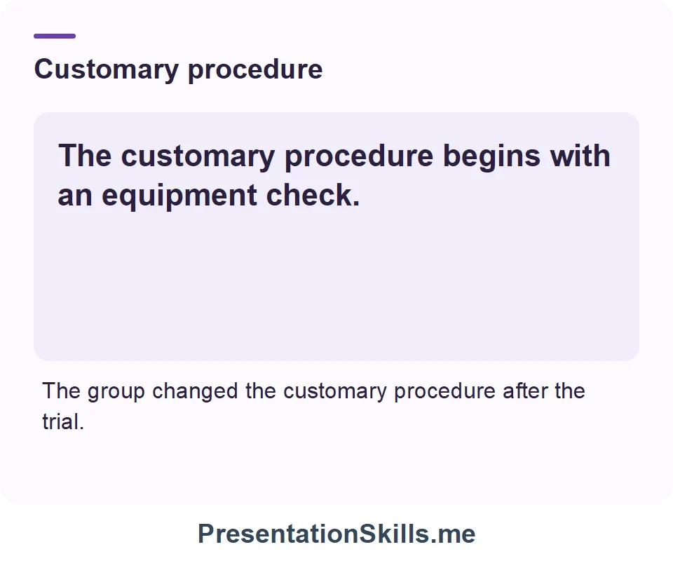 Customary procedure: The customary procedure begins with an equipment check.